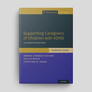 Supporting Caregivers Of Children With ADHD: An Integrated Parenting Program: Therapist Guide